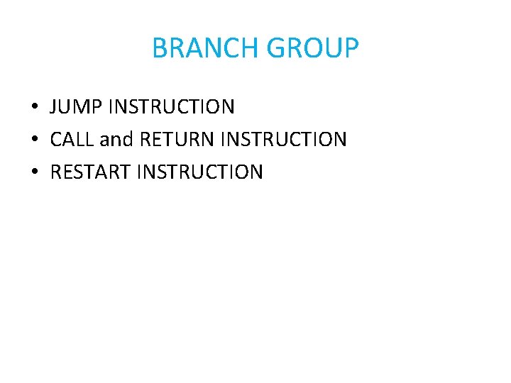 BRANCH GROUP • JUMP INSTRUCTION • CALL and RETURN INSTRUCTION • RESTART INSTRUCTION 