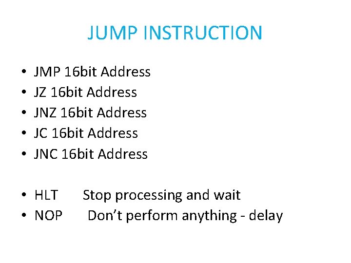 JUMP INSTRUCTION • • • JMP 16 bit Address JZ 16 bit Address JNZ
