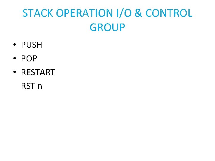 STACK OPERATION I/O & CONTROL GROUP • PUSH • POP • RESTART RST n