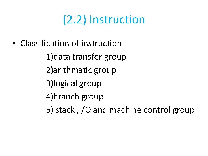 (2. 2) Instruction • Classification of instruction 1)data transfer group 2)arithmatic group 3)logical group