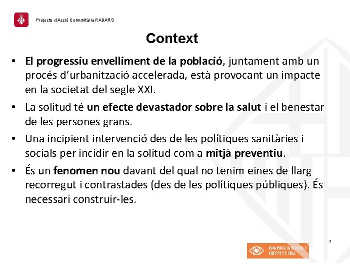 Projecte d’Acció Comunitària RADARS Context • El progressiu envelliment de la població, juntament amb