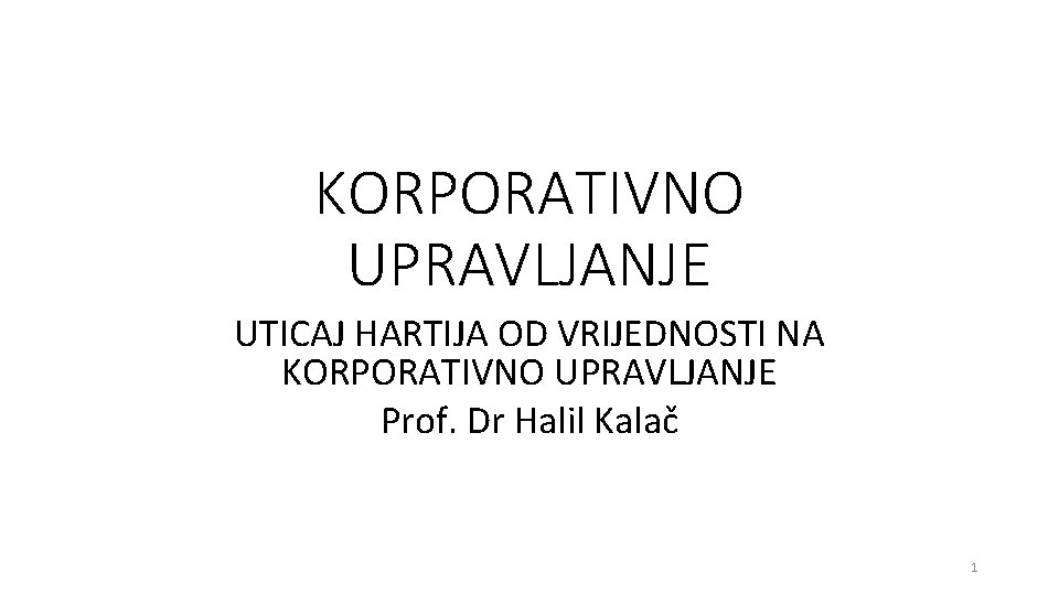 KORPORATIVNO UPRAVLJANJE UTICAJ HARTIJA OD VRIJEDNOSTI NA KORPORATIVNO UPRAVLJANJE Prof. Dr Halil Kalač 1