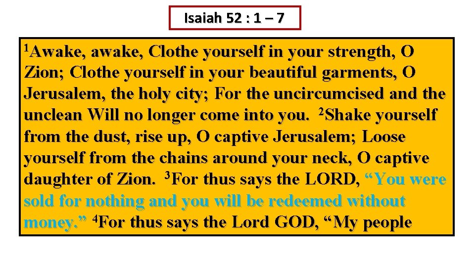 Isaiah 52 : 1 – 7 1 Awake, awake, Clothe yourself in your strength,