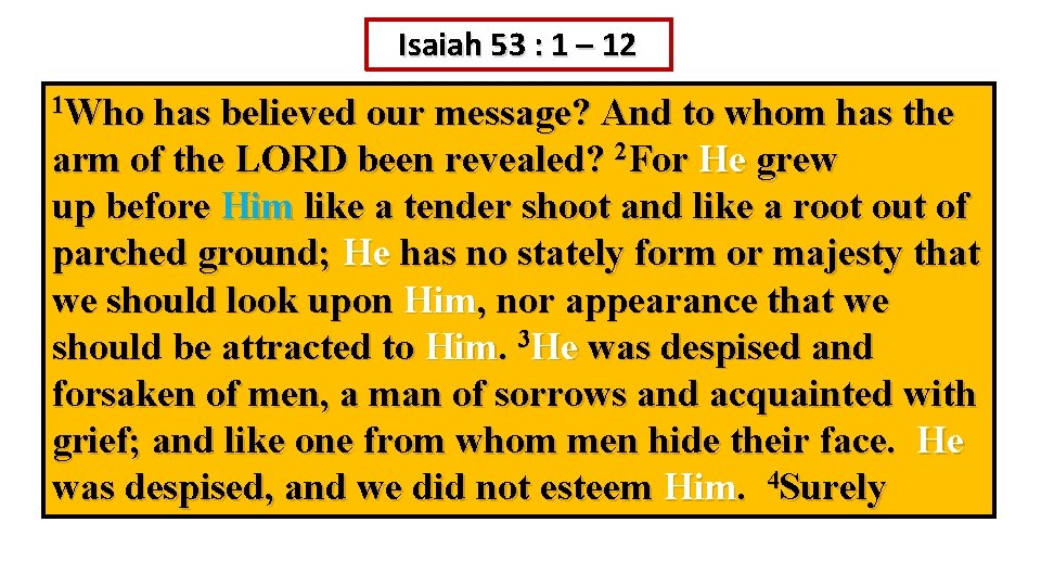 Isaiah 53 : 1 – 12 1 Who has believed our message? And to