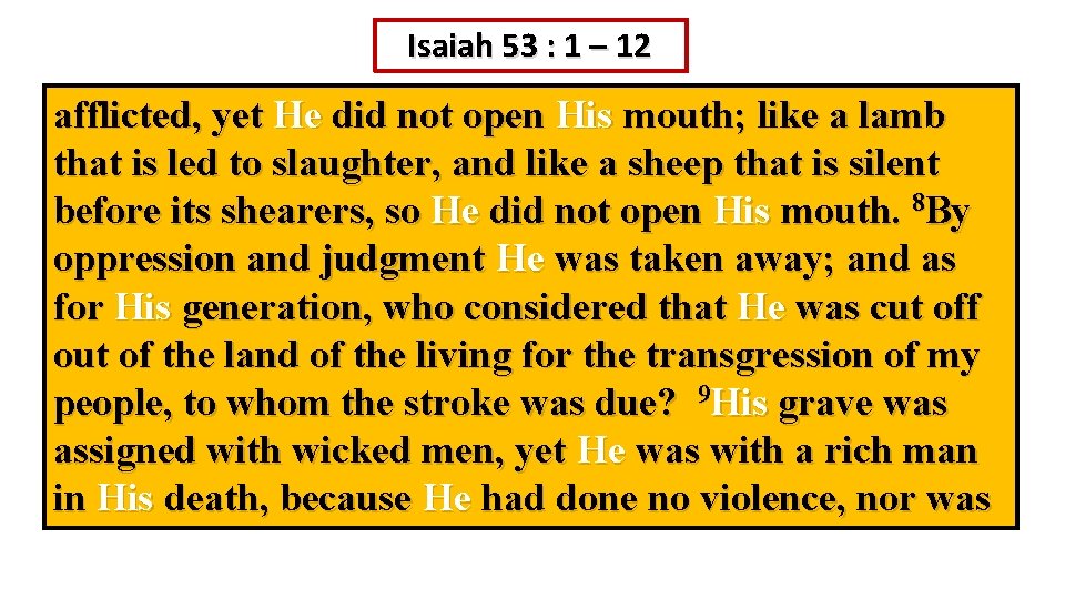 Isaiah 53 : 1 – 12 afflicted, yet He did not open His mouth;