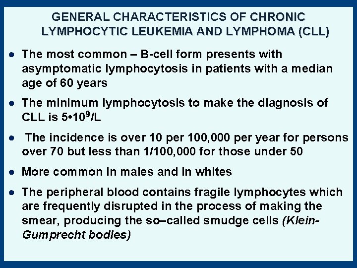 GENERAL CHARACTERISTICS OF CHRONIC LYMPHOCYTIC LEUKEMIA AND LYMPHOMA (CLL) ● The most common –