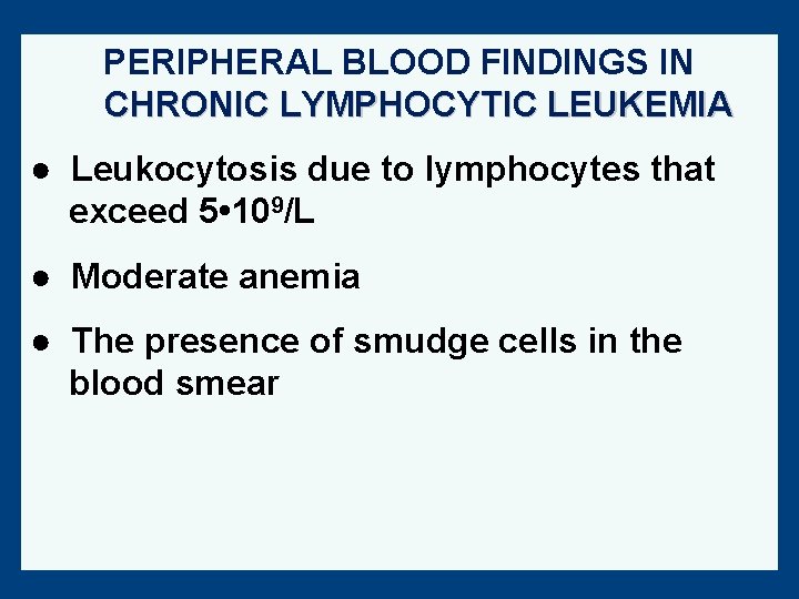 PERIPHERAL BLOOD FINDINGS IN CHRONIC LYMPHOCYTIC LEUKEMIA ● Leukocytosis due to lymphocytes that exceed