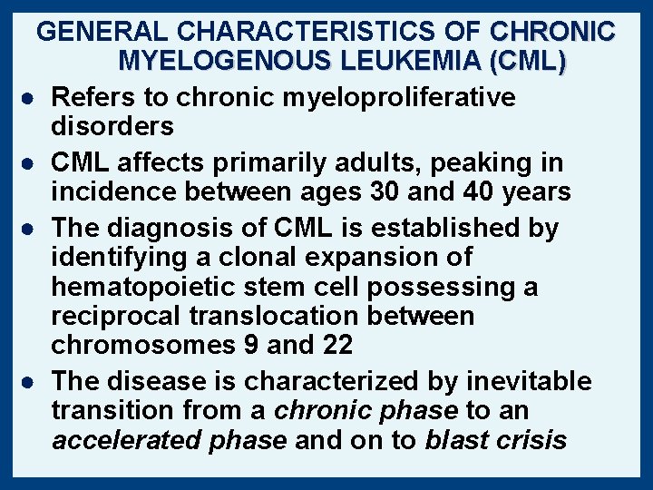 GENERAL CHARACTERISTICS OF CHRONIC MYELOGENOUS LEUKEMIA (CML) ● Refers to chronic myeloproliferative disorders ●