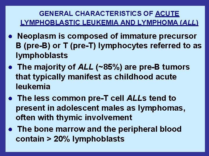 GENERAL CHARACTERISTICS OF ACUTE LYMPHOBLASTIC LEUKEMIA AND LYMPHOMA (ALL) ● Neoplasm is composed of