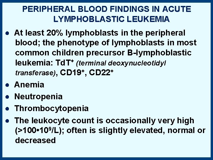 PERIPHERAL BLOOD FINDINGS IN ACUTE LYMPHOBLASTIC LEUKEMIA ● At least 20% lymphoblasts in the