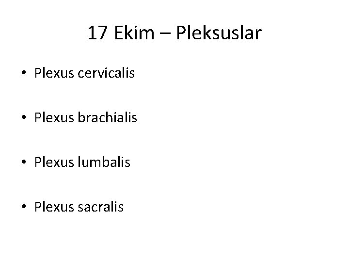 17 Ekim – Pleksuslar • Plexus cervicalis • Plexus brachialis • Plexus lumbalis •
