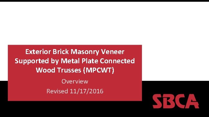 Exterior Brick Masonry Veneer Supported by Metal Plate Connected Wood Trusses (MPCWT) Overview Revised