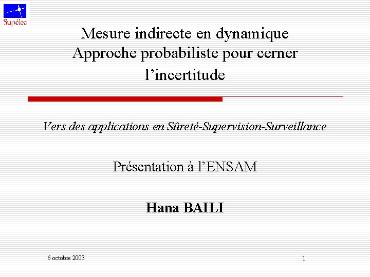 Mesure indirecte en dynamique Approche probabiliste pour cerner l’incertitude Vers des applications en Sûreté-Supervision-Surveillance