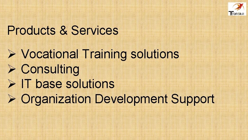 Products & Services Ø Ø Vocational Training solutions Consulting IT base solutions Organization Development