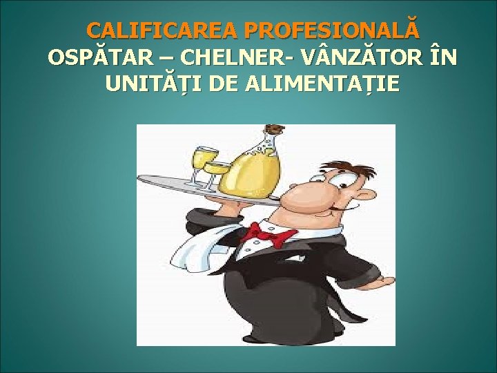 CALIFICAREA PROFESIONALĂ OSPĂTAR – CHELNER- V NZĂTOR ÎN UNITĂȚI DE ALIMENTAȚIE 