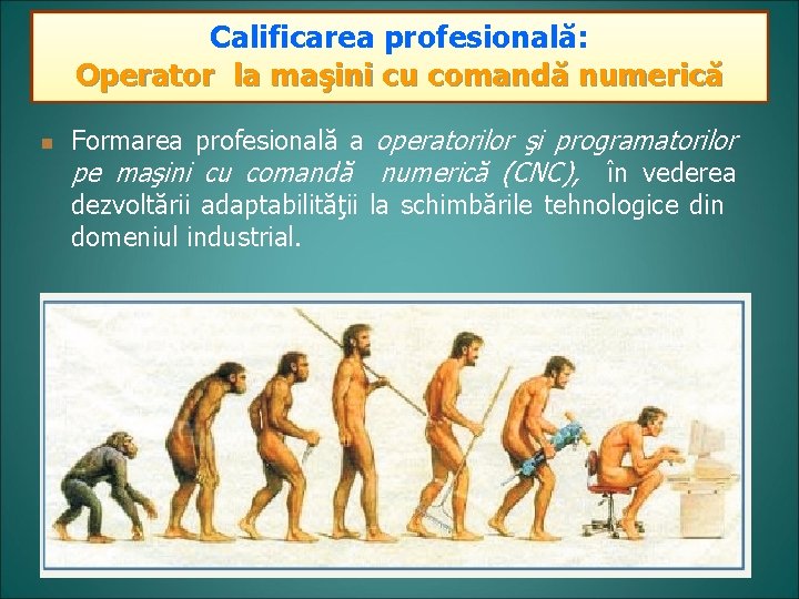 Calificarea profesională: Calificarea Operator lalamaşini cu cu comandă Operator comandănumerică n Formarea profesională a