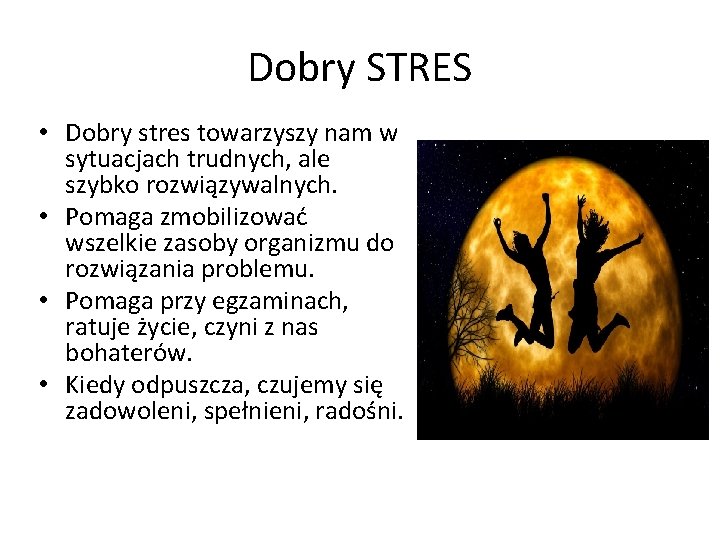 Dobry STRES • Dobry stres towarzyszy nam w sytuacjach trudnych, ale szybko rozwiązywalnych. •