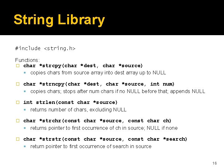 String Library #include <string. h> Functions: � char *strcpy(char *dest, char *source) copies chars