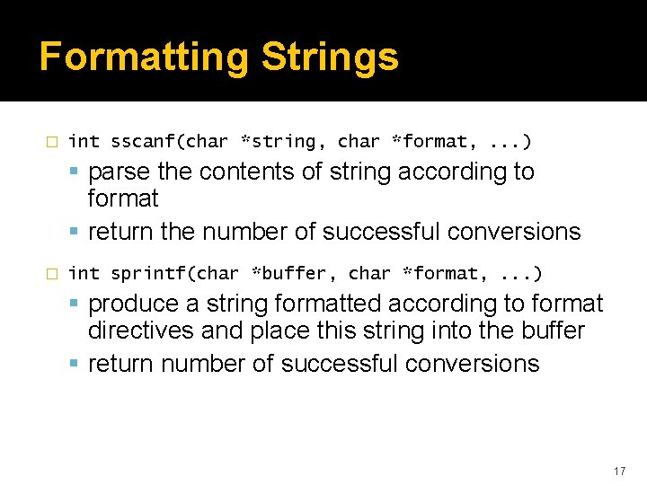 Formatting Strings � int sscanf(char *string, char *format, . . . ) parse the