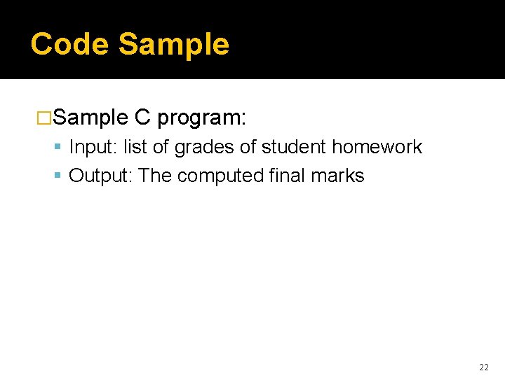 Code Sample �Sample C program: Input: list of grades of student homework Output: The