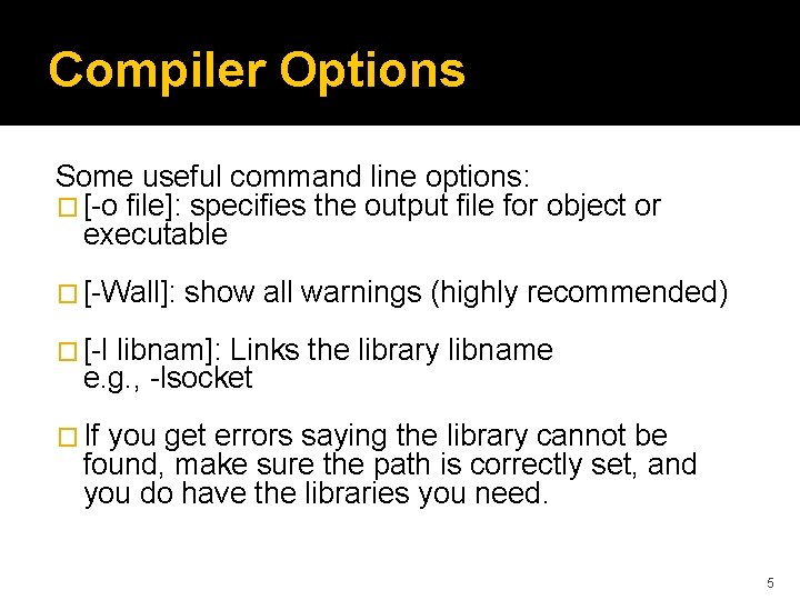 Compiler Options Some useful command line options: � [-o file]: specifies the output file