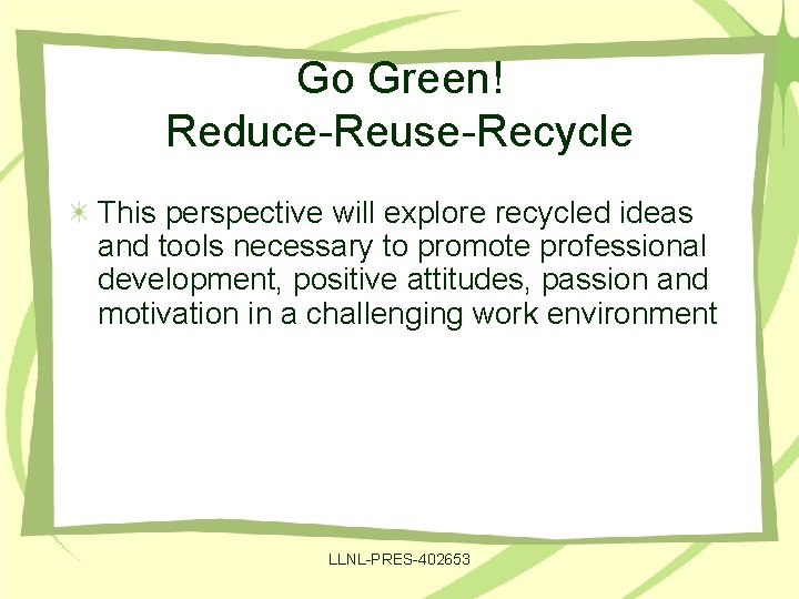 Go Green! Reduce-Reuse-Recycle This perspective will explore recycled ideas and tools necessary to promote