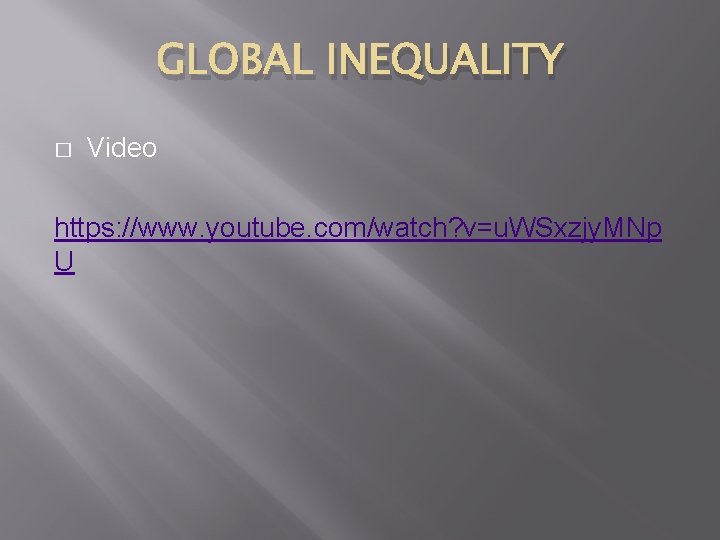 GLOBAL INEQUALITY � Video https: //www. youtube. com/watch? v=u. WSxzjy. MNp U GLOBAL INEQUALITY � Video https: //www. youtube. com/watch? v=u. WSxzjy. MNp U