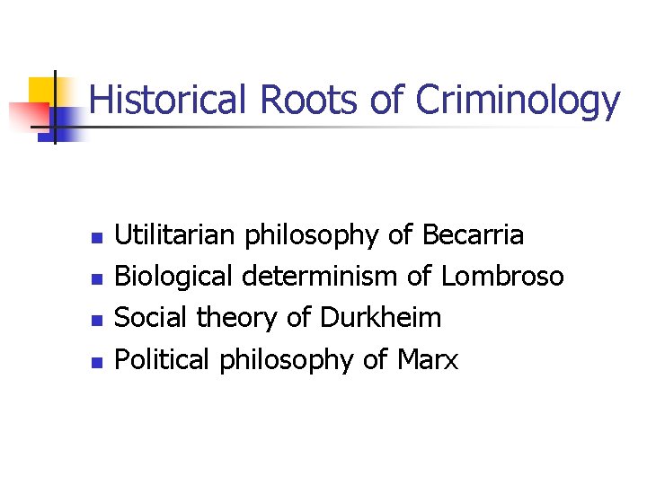 Historical Roots of Criminology n n Utilitarian philosophy of Becarria Biological determinism of Lombroso
