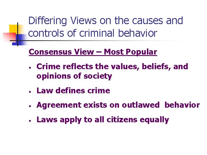 Differing Views on the causes and controls of criminal behavior Consensus View – Most