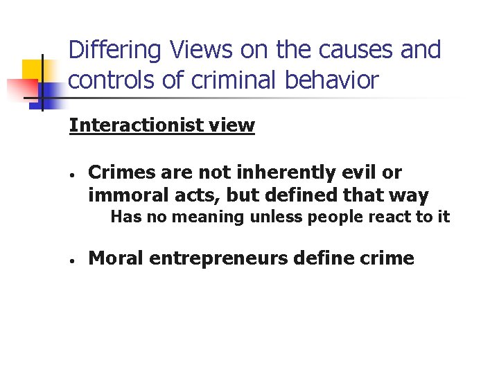 Differing Views on the causes and controls of criminal behavior Interactionist view • Crimes