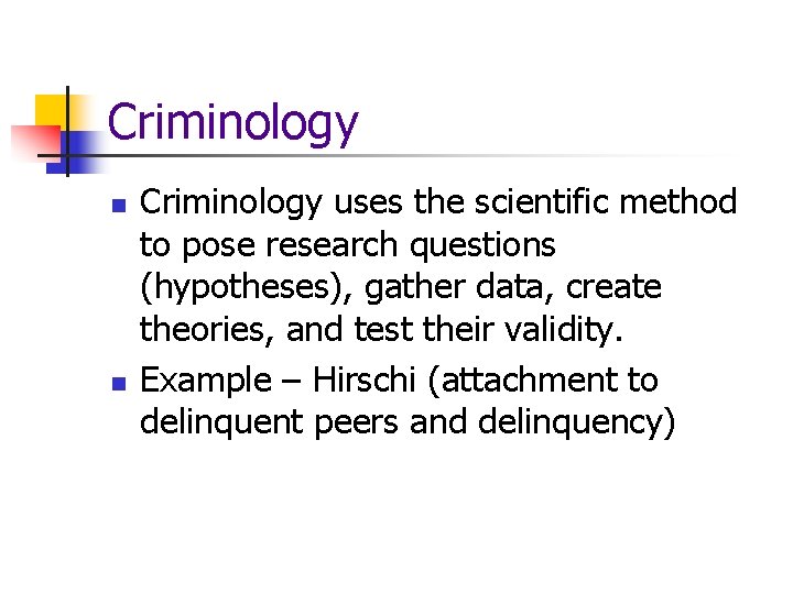 Criminology n n Criminology uses the scientific method to pose research questions (hypotheses), gather