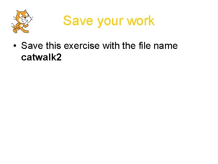 Save your work • Save this exercise with the file name catwalk 2 