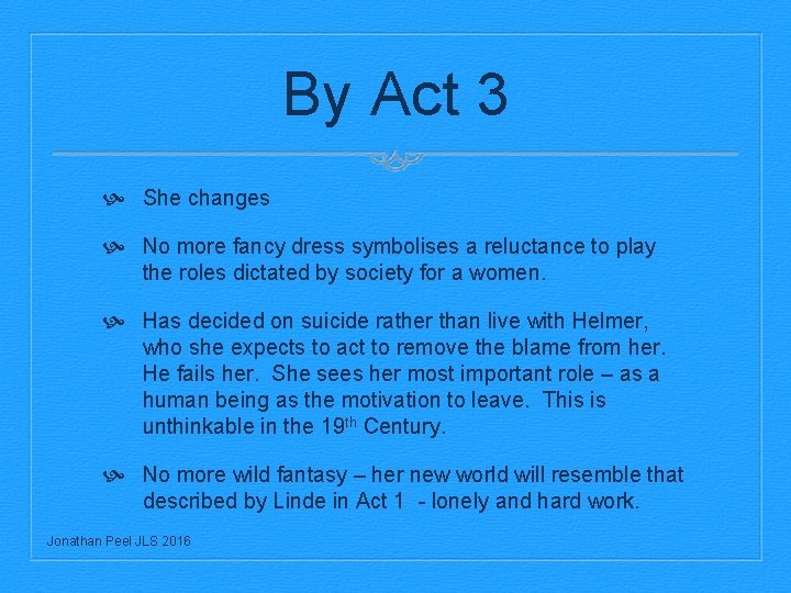 By Act 3 She changes No more fancy dress symbolises a reluctance to play
