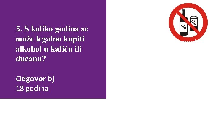 5. S koliko godina se može legalno kupiti alkohol u kafiću ili dućanu? Odgovor