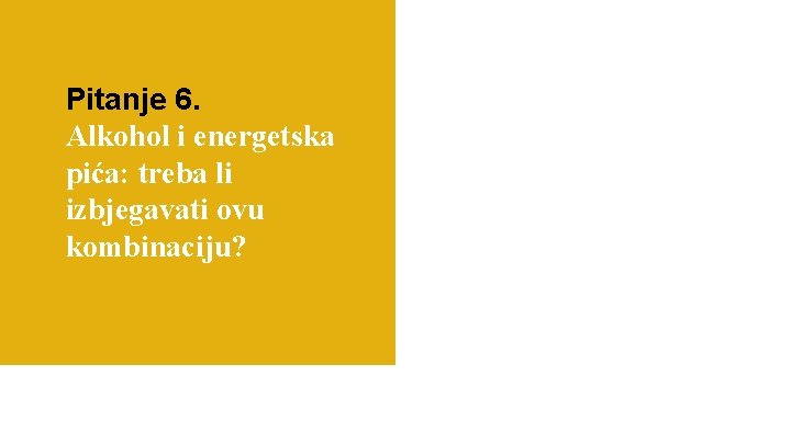 Pitanje 6. Alkohol i energetska pića: treba li izbjegavati ovu kombinaciju? Mogući odgovori: a)