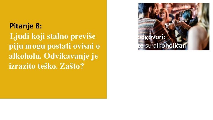 Pitanje 8: Ljudi koji stalno previše piju mogu postati ovisni o alkoholu. Odvikavanje je