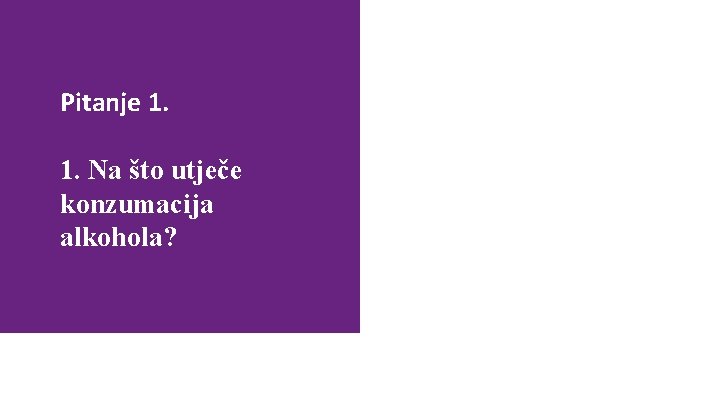 Pitanje 1. 1. Na što utječe konzumacija alkohola? Mogući odgovori: a) tijelo b) sposobnost