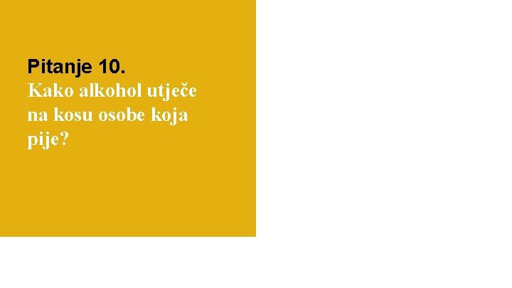 Pitanje 10. Kako alkohol utječe na kosu osobe koja pije? Mogući odgovori: a) alkohol