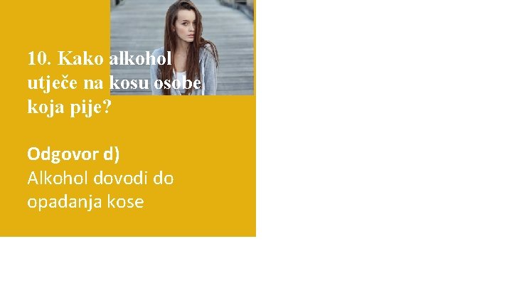 10. Kako alkohol utječe na kosu osobe koja pije? Odgovor d) Alkohol dovodi do