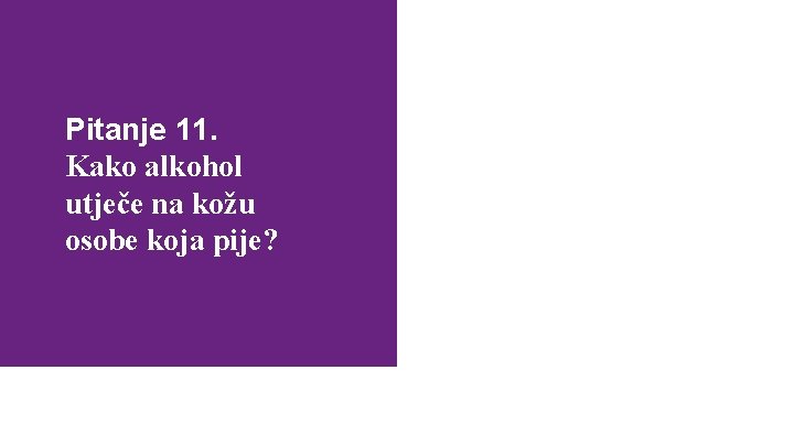 Mogući odgovori: a) alkohol ne utječe na kožu Pitanje 11. Kako alkohol utječe na