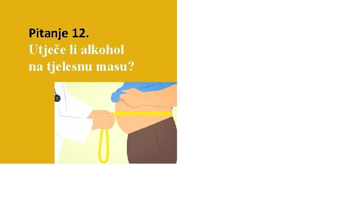 Pitanje 12. Utječe li alkohol na tjelesnu masu? Mogući odgovori: a) alkohol dovodi do