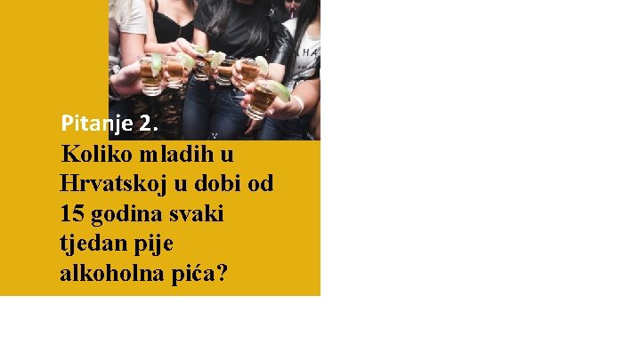 Pitanje 2. Koliko mladih u Hrvatskoj u dobi od 15 godina svaki tjedan pije