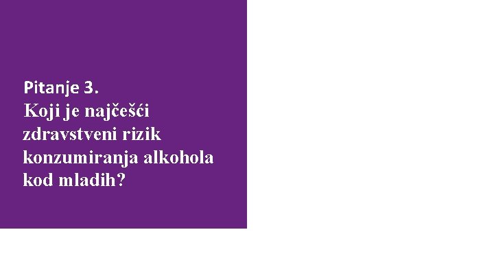 Pitanje 3. Koji je najčešći zdravstveni rizik konzumiranja alkohola kod mladih? Mogući odgovori: a)