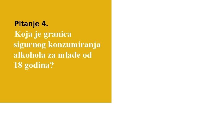Pitanje 4. Koja je granica sigurnog konzumiranja alkohola za mlađe od 18 godina? Mogući