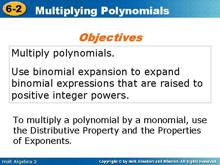 6 -2 Multiplying Polynomials Objectives Multiply polynomials. Use binomial expansion to expand binomial expressions