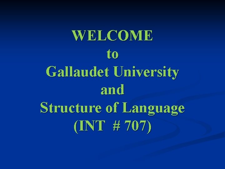 WELCOME to Gallaudet University and Structure of Language (INT # 707) 