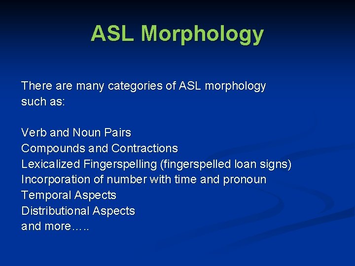 ASL Morphology There are many categories of ASL morphology such as: Verb and Noun