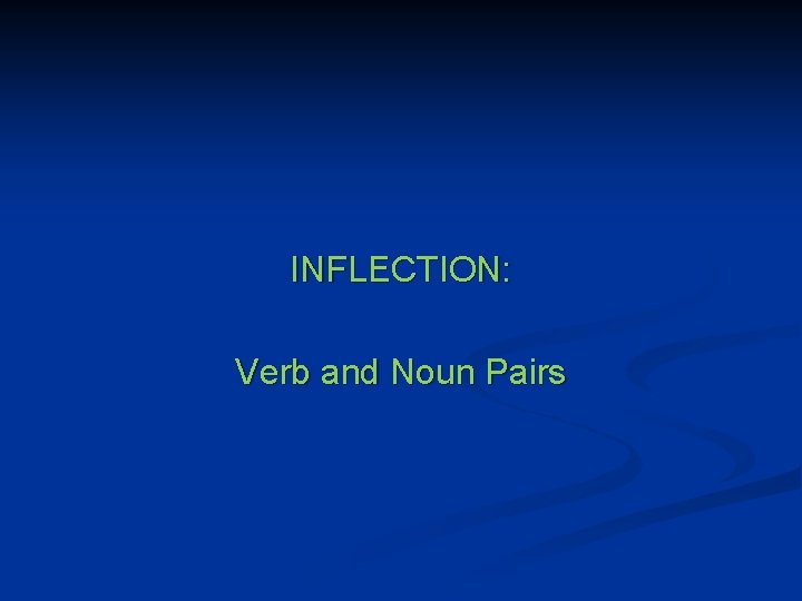 INFLECTION: Verb and Noun Pairs 