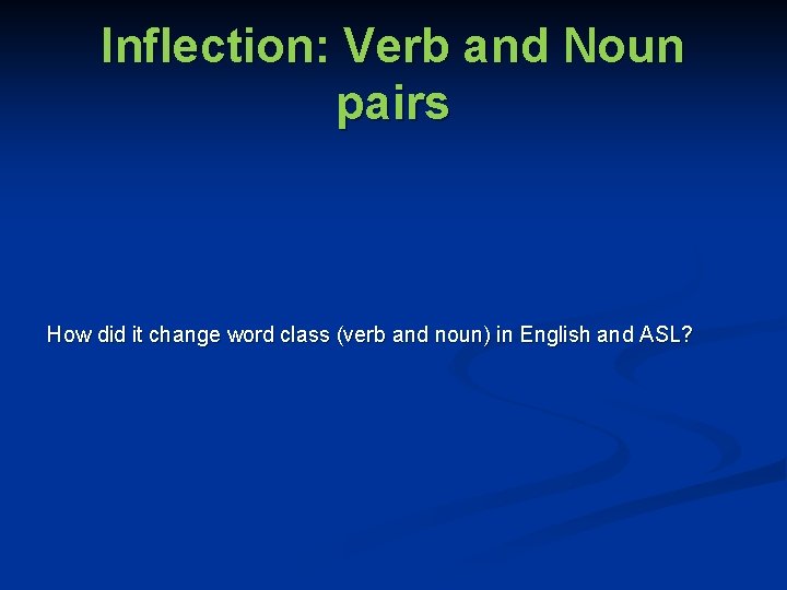 Inflection: Verb and Noun pairs How did it change word class (verb and noun)