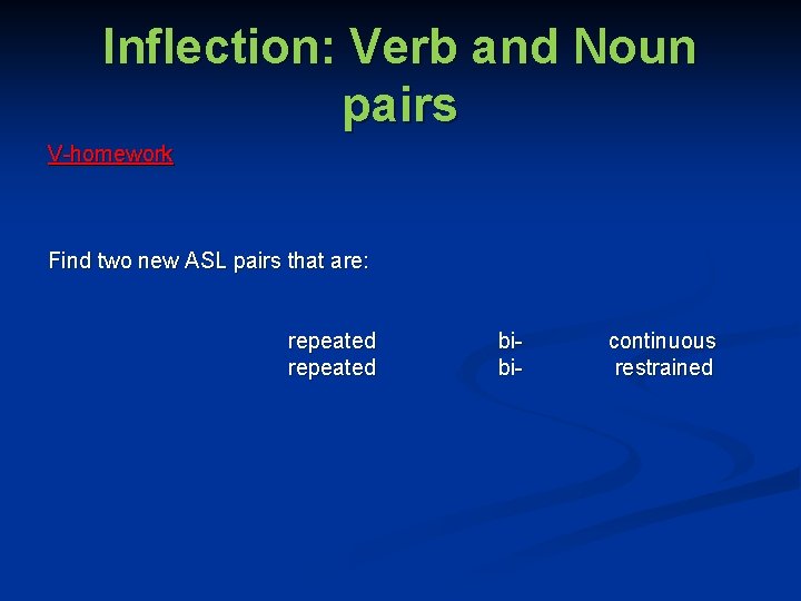 Inflection: Verb and Noun pairs V-homework Find two new ASL pairs that are: repeated